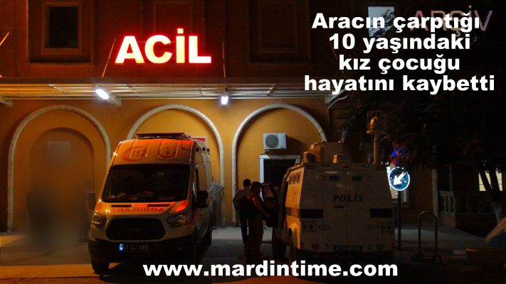 Aracın çarptığı 10 yaşındaki kız çocuğu hayatını kaybetti